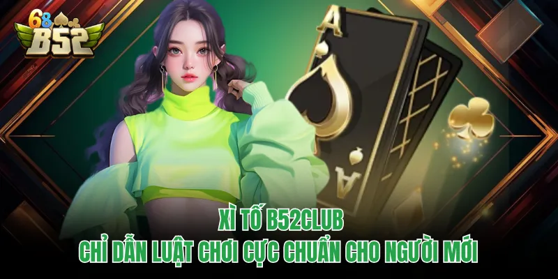 Xì Tố B52CLUB - Chỉ Dẫn Luật Chơi Cực Chuẩn Cho Người Mới Xì Tố B52CLUB - Chỉ Dẫn Luật Chơi Cực Chuẩn Cho Người Mới