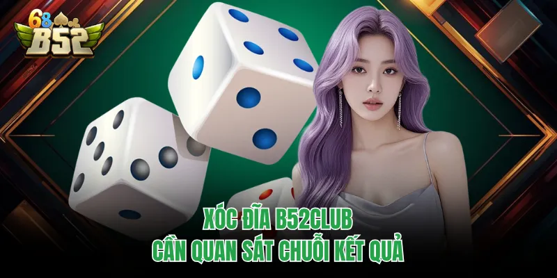 Xóc Đĩa B52CLUB - Phiên Cược Nhanh, Mở Bát Là Biết Kết Quả Xóc đĩa B52CLUB cần quan sát chuỗi kết quả